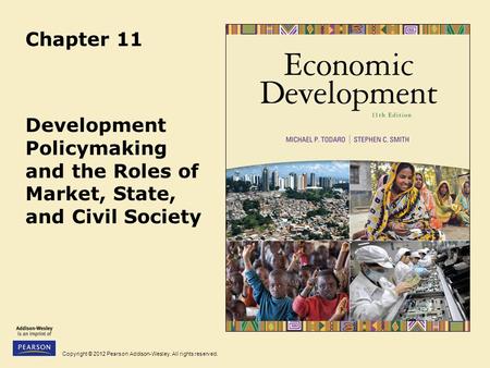 Copyright © 2012 Pearson Addison-Wesley. All rights reserved. Chapter 11 Development Policymaking and the Roles of Market, State, and Civil Society.