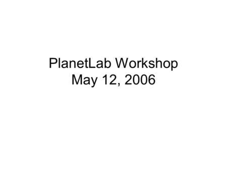 PlanetLab Workshop May 12, 2006. Incentives Private PLs are happening… What direction for “public” PL? –Growth? Distributing ops? Incentives to move in.