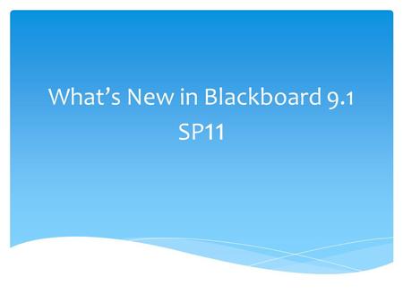 What’s New in Blackboard 9.1 SP 11.  Blackboard 9.1 SP11 takes Blackboard closer to the cloud and introduces a modernized user interface more in line.