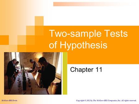 Two-sample Tests of Hypothesis Chapter 11 McGraw-Hill/Irwin Copyright © 2012 by The McGraw-Hill Companies, Inc. All rights reserved.