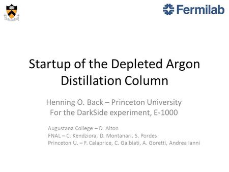 Startup of the Depleted Argon Distillation Column Henning O. Back – Princeton University For the DarkSide experiment, E-1000 Augustana College – D. Alton.
