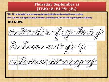 Thursday September 11 {TEK: 18; ELPS: 5B,} TEK: 18- write legibly and use appropriate capitalization and punctuation conventions ELPS: 5B- write using.