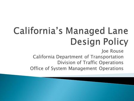 Joe Rouse California Department of Transportation Division of Traffic Operations Office of System Management Operations.