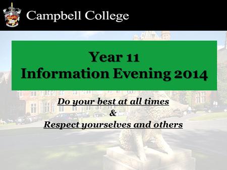Year 11 Information Evening 2014 Do your best at all times & Respect yourselves and others.