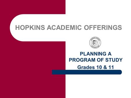 HOPKINS ACADEMIC OFFERINGS PLANNING A PROGRAM OF STUDY Grades 10 & 11.