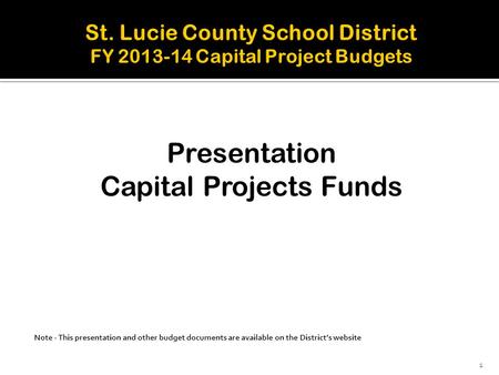 Presentation Capital Projects Funds Note - This presentation and other budget documents are available on the District’s website 1.