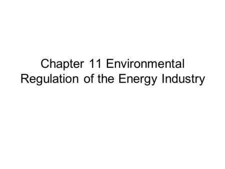 Chapter 11 Environmental Regulation of the Energy Industry.