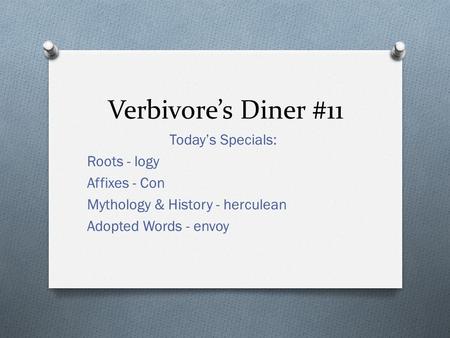 Verbivore’s Diner #11 Today’s Specials: Roots - logy Affixes - Con Mythology & History - herculean Adopted Words - envoy.