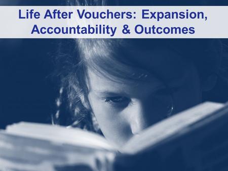 Life After Vouchers: Expansion, Accountability & Outcomes.