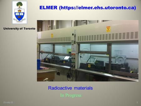 21-July-111 University of Toronto Radioactive materials In Progress ELMER (https://elmer.ehs.utoronto.ca)