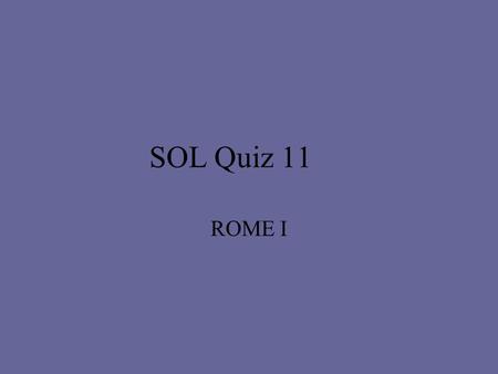 SOL Quiz 11 ROME I.