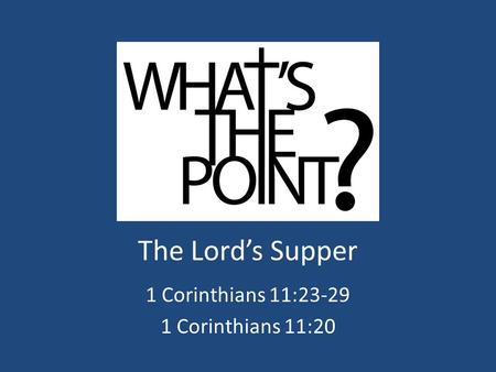 The Lord’s Supper 1 Corinthians 11:23-29 1 Corinthians 11:20.