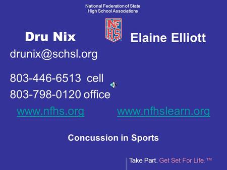Take Part. Get Set For Life.™ National Federation of State High School Associations Dru Nix 803-446-6513 cell 803-798-0120 office