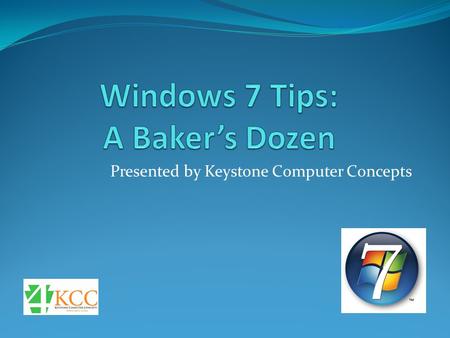 Presented by Keystone Computer Concepts. Tip #1 SHOW THE DESKTOP When you have windows open and want to quickly get back to the desktop: click the vertical.