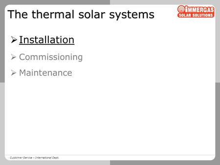 Customer Service – International Dept. The thermal solar systems  Installation  Commissioning  Maintenance.