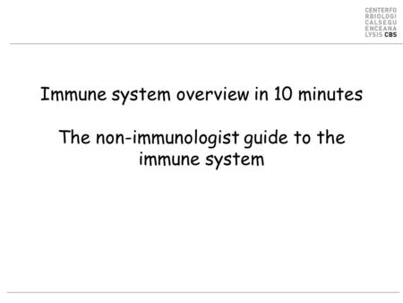 Immune system overview in 10 minutes The non-immunologist guide to the immune system.