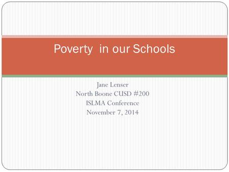 Jane Lenser North Boone CUSD #200 ISLMA Conference November 7, 2014 Poverty in our Schools.