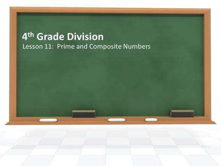 4 th Grade Division Lesson 11: Prime and Composite Numbers.