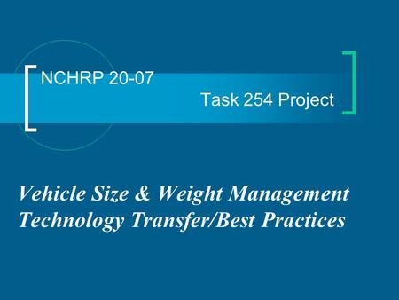 NCHRP 20-07 Task 254 Project Vehicle Size & Weight Management Technology Transfer/Best Practices.