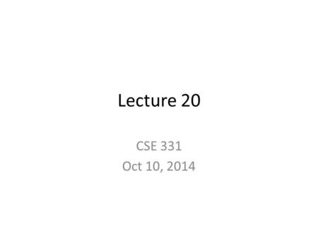 Lecture 20 CSE 331 Oct 10, 2014. HW 5 due today Place Q1, Q2 and Q3 in separate piles I will not accept HWs after 1:15pm.