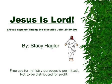 Jesus Is Lord! (Jesus appears among the disciples John 20:19-29) By: Stacy Hagler Free use for ministry purposes is permitted. Not to be distributed for.