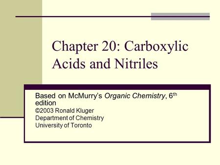 Chapter 20: Carboxylic Acids and Nitriles Based on McMurry’s Organic Chemistry, 6 th edition ©2003 Ronald Kluger Department of Chemistry University of.