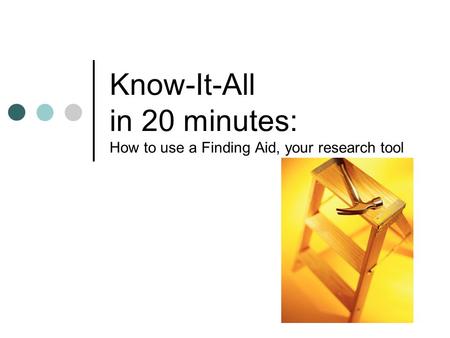 Know-It-All in 20 minutes: How to use a Finding Aid, your research tool.
