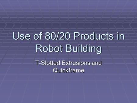 Use of 80/20 Products in Robot Building T-Slotted Extrusions and Quickframe.