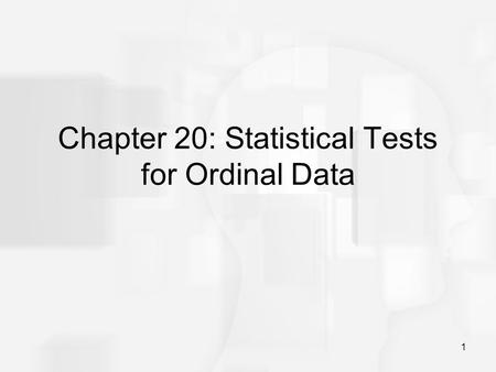 1 Chapter 20: Statistical Tests for Ordinal Data.