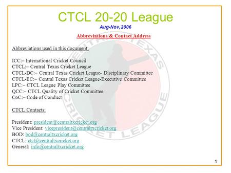 1 CTCL 20-20 League Aug-Nov, 2006 Abbreviations & Contact Address Abbreviations used in this document: ICC:– International Cricket Council CTCL:– Central.