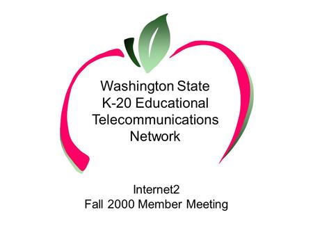 K-20 Washington State K-20 Educational Telecommunications Network Internet2 Fall 2000 Member Meeting.
