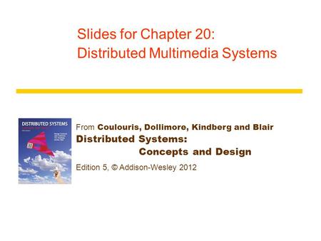 From Coulouris, Dollimore, Kindberg and Blair Distributed Systems: Concepts and Design Edition 5, © Addison-Wesley 2012 Slides for Chapter 20: Distributed.