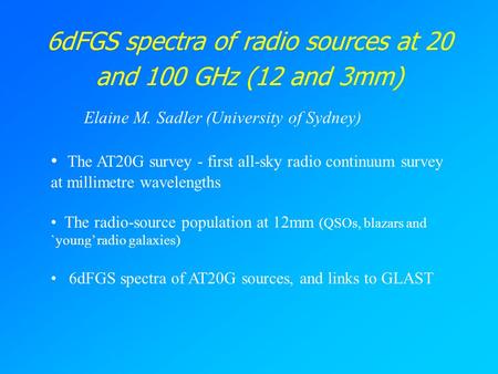 6dFGS spectra of radio sources at 20 and 100 GHz (12 and 3mm) Elaine M. Sadler (University of Sydney) The AT20G survey - first all-sky radio continuum.