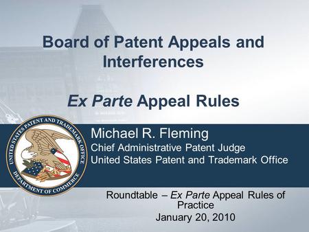 Board of Patent Appeals and Interferences Ex Parte Appeal Rules Michael R. Fleming Chief Administrative Patent Judge United States Patent and Trademark.