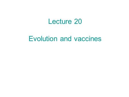 Lecture 20 Evolution and vaccines