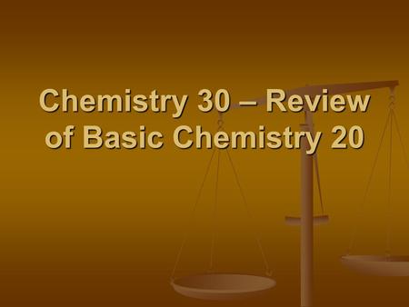 Chemistry 30 – Review of Basic Chemistry 20. Polyatomic Molecular Elements: H 2(g) hydrogen N 2(g) nitrogen O 2(g) oxygen F 2(g) fluorine Cl 2(g) chlorine.