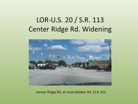 LOR-U.S. 20 / S.R. 113 Center Ridge Rd. Widening Center Ridge Rd. at Avon Belden Rd. (S.R. 83)
