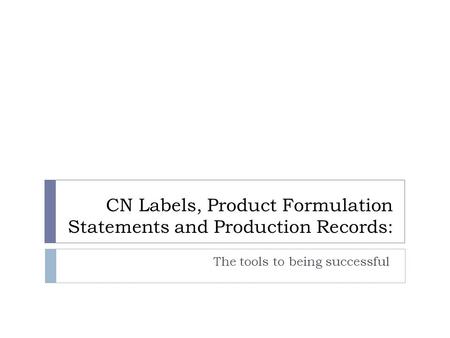 CN Labels, Product Formulation Statements and Production Records: The tools to being successful.