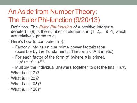 An Aside from Number Theory: The Euler Phi-function (9/20/13) Definition. The Euler Phi-function of a positive integer n, denoted  (n) is the number of.