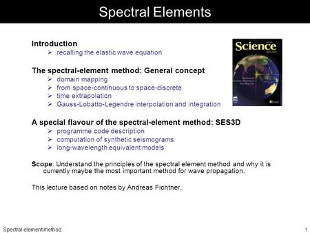 Spectral element method 1 Spectral Elements Introduction  recalling the elastic wave equation The spectral-element method: General concept  domain mapping.
