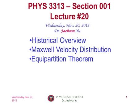 Wednesday, Nov. 20, 2013 PHYS 3313-001, Fall 2013 Dr. Jaehoon Yu 1 PHYS 3313 – Section 001 Lecture #20 Wednesday, Nov. 20, 2013 Dr. Jaehoon Yu Historical.