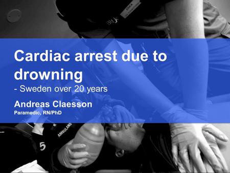 Cardiac arrest due to drowning Sweden 1992-2012 HLR2014 - Om Drunkning Tylösand 3-4 juni 2014 Cardiac arrest due to drowning - Sweden over 20 years Andreas.