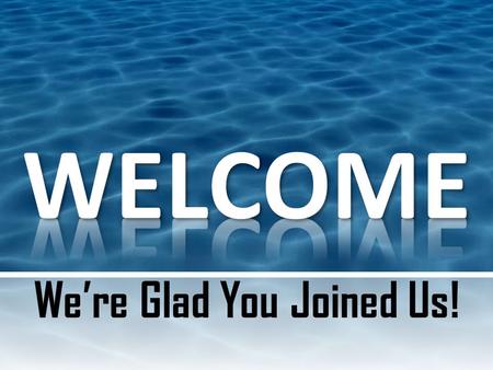 We’re Glad You Joined Us!. Baptizo (pronounced bap-tid'-zo) to immerse, submerge; to cleanse by dipping or submerging, to wash, to make clean with.