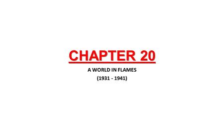 CHAPTER 20 A WORLD IN FLAMES (1931 - 1941).