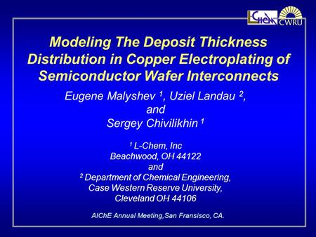 Modeling The Deposit Thickness Distribution in Copper Electroplating of Semiconductor Wafer Interconnects Eugene Malyshev 1, Uziel Landau 2, and Sergey.
