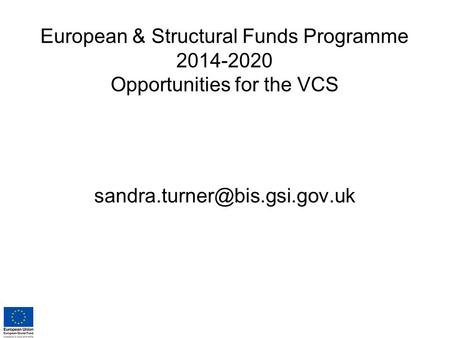 European & Structural Funds Programme 2014-2020 Opportunities for the VCS