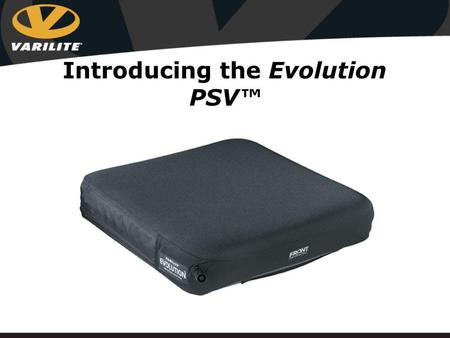 Introducing the Evolution PSV™. Evolution PSV Incorporates Air-Foam Floatation Technology For clients with high/moderate skin protection needs and moderate.