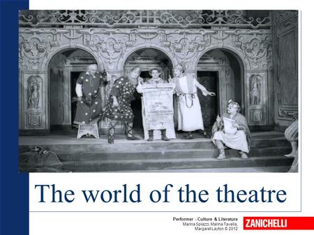 The world of the theatre Performer - Culture & Literature Marina Spiazzi, Marina Tavella, Margaret Layton © 2012.
