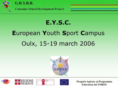 Progetto ispirato al Programma Education del TOROC G.R.Y.B.B. Comenius School Development Project E.Y.S.C. European Youth Sport Campus Oulx, 15-19 march.