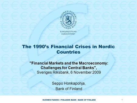 SUOMEN PANKKI | FINLANDS BANK | BANK OF FINLAND The 1990’s Financial Crises in Nordic Countries Financial Markets and the Macroeconomy: Challenges for.